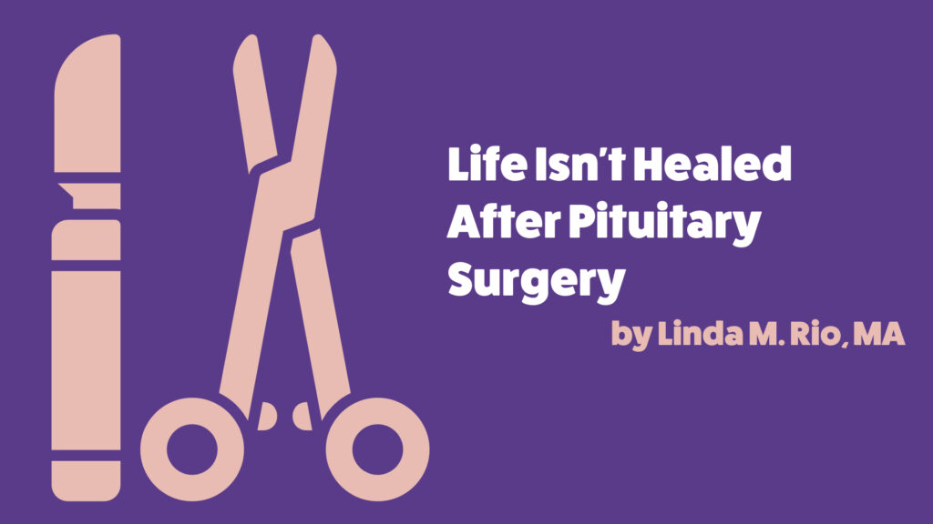 A scalpel and scissors over a purple background that reads, "Life Isn't Healed After Pituitary Surgery. By Linda M. Rio, MA"