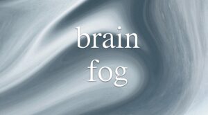 Brain Fog: What it is and what can you do about it