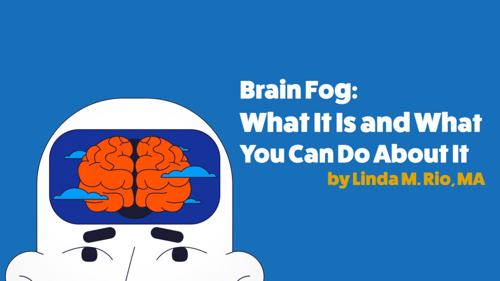An illustration of a man with a window to his brain and fog coming over it. It says, "Brain Fog: What it is and what you can do about it. By Linda M. Rio, MA."